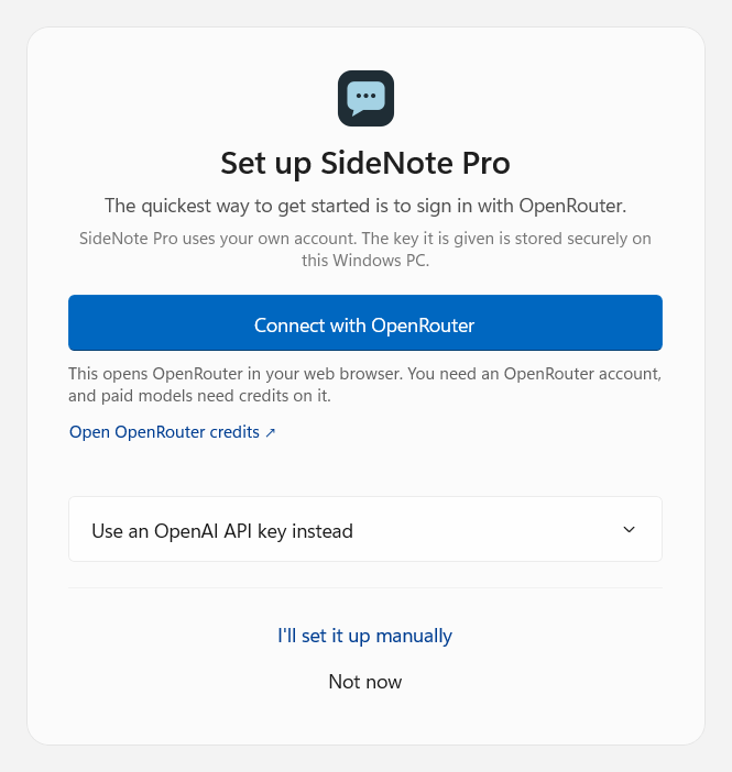The Set up SideNote Pro screen. Under the SideNote Pro icon, it says the quickest way to get started is to sign in with OpenRouter, and that SideNote Pro uses your own account and stores the key it is given securely on this Windows PC. A blue Connect with OpenRouter button opens OpenRouter in your web browser, with a note that you need an OpenRouter account and paid models need credits, and an Open OpenRouter credits link. Below are a collapsed Use an OpenAI API key instead section, an I'll set it up manually link and Not now.